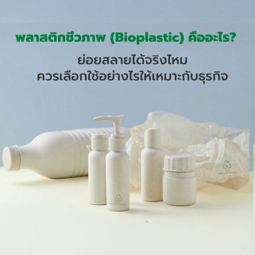 พลาสติกชีวภาพ (Bioplastic) คืออะไร? ย่อยสลายได้จริงไหม และควรเลือกใช้อย่างไร